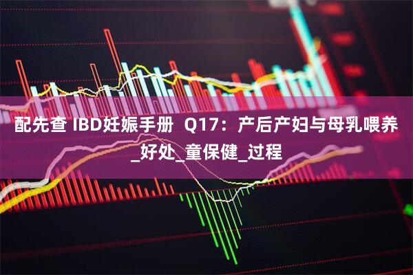 配先查 IBD妊娠手册  Q17：产后产妇与母乳喂养_好处_童保健_过程