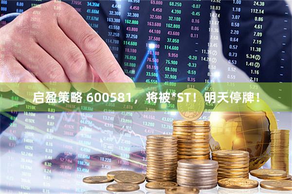 启盈策略 600581，将被*ST！明天停牌！